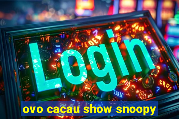 ovo cacau show snoopy