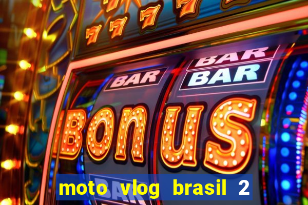 moto vlog brasil 2 dinheiro infinito