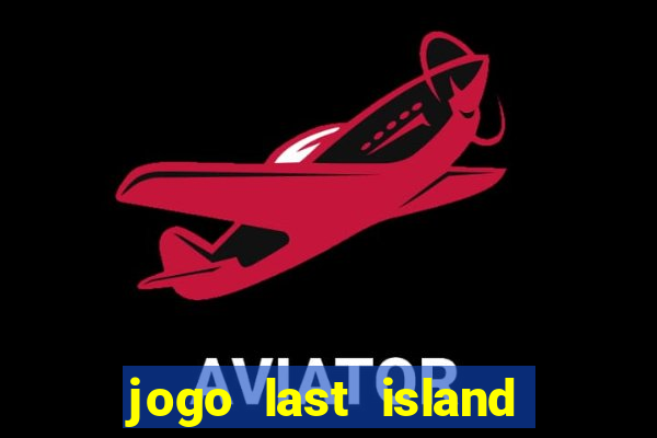 jogo last island of survival