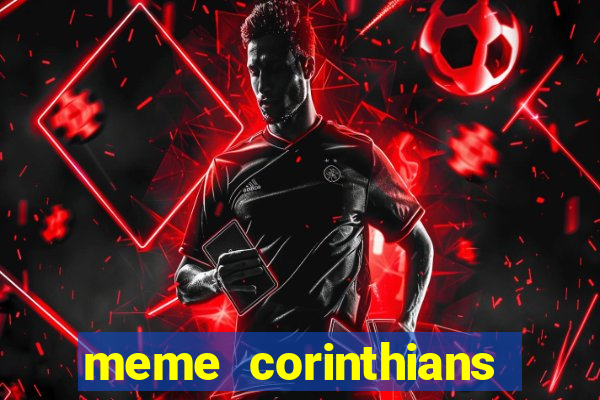 meme corinthians zuando o palmeiras