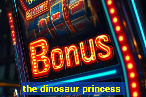 the dinosaur princess