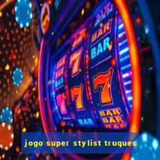 jogo super stylist truques