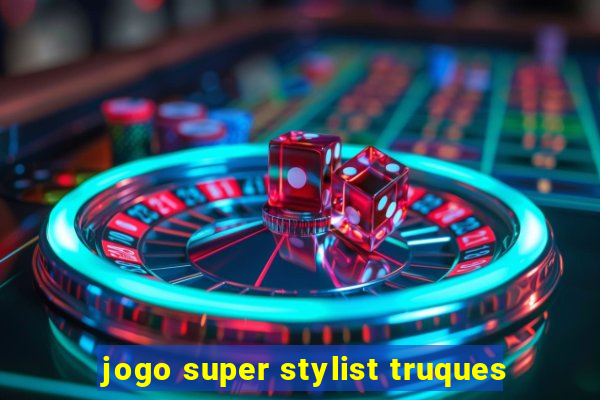 jogo super stylist truques