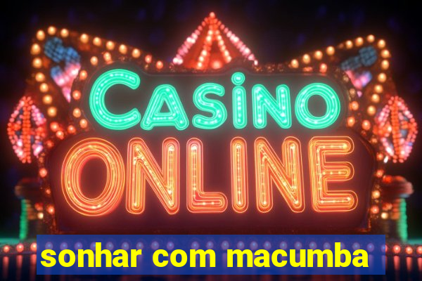 sonhar com macumba