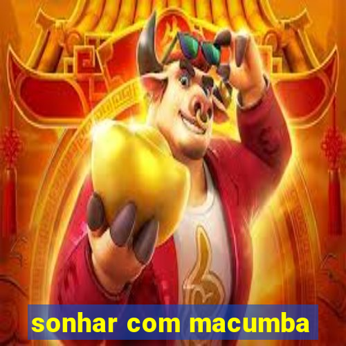 sonhar com macumba