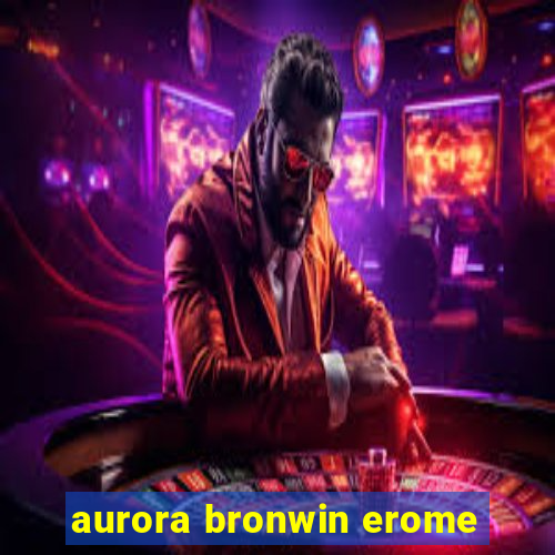 aurora bronwin erome