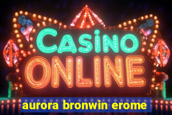 aurora bronwin erome