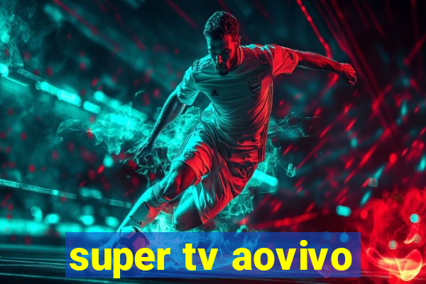 super tv aovivo