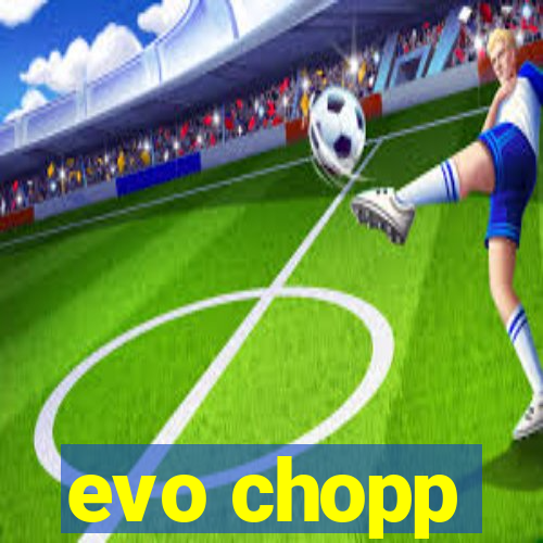 evo chopp