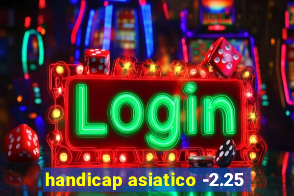 handicap asiatico -2.25