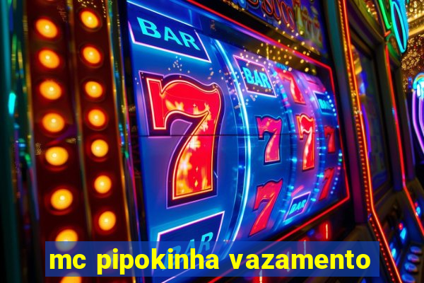 mc pipokinha vazamento