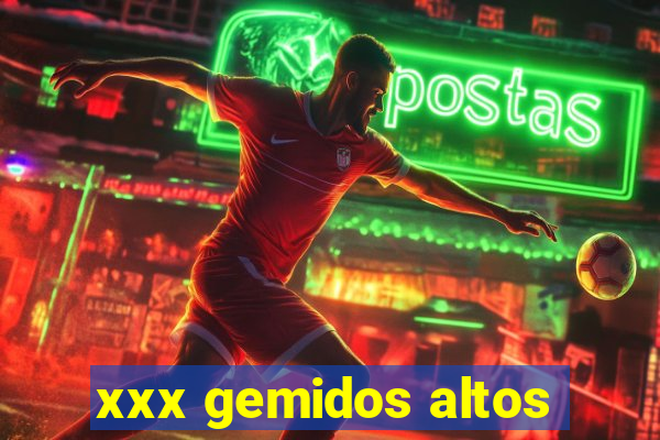 xxx gemidos altos