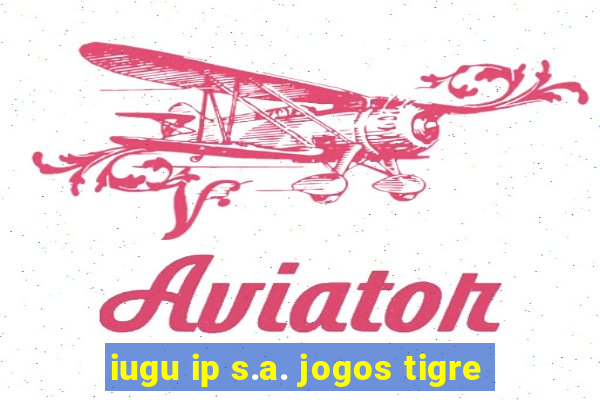 iugu ip s.a. jogos tigre