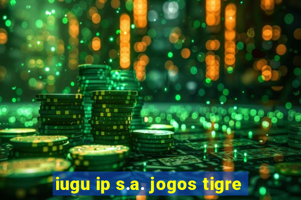 iugu ip s.a. jogos tigre