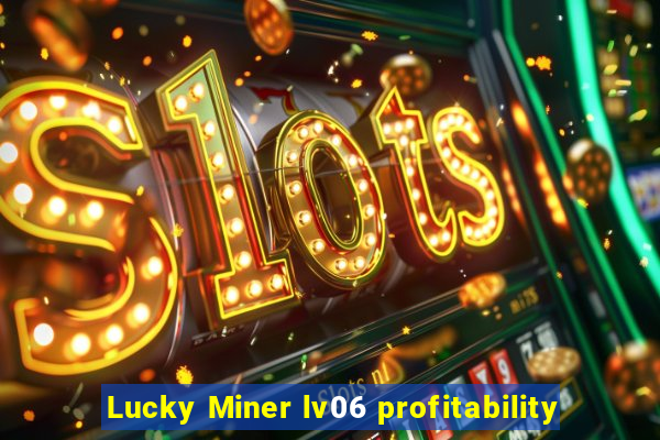 Lucky Miner lv06 profitability