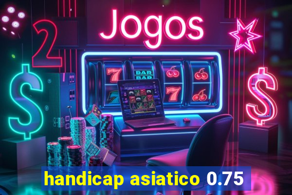 handicap asiatico 0.75