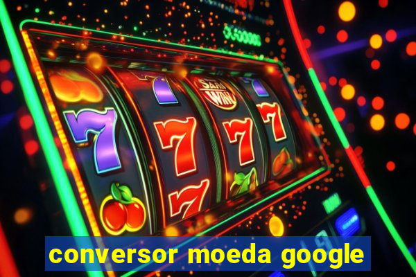 conversor moeda google