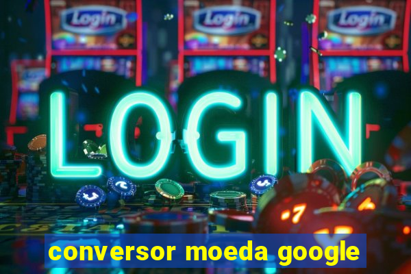 conversor moeda google