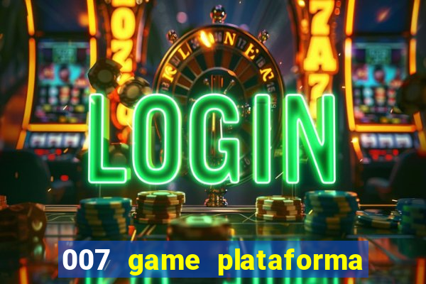 007 game plataforma paga mesmo