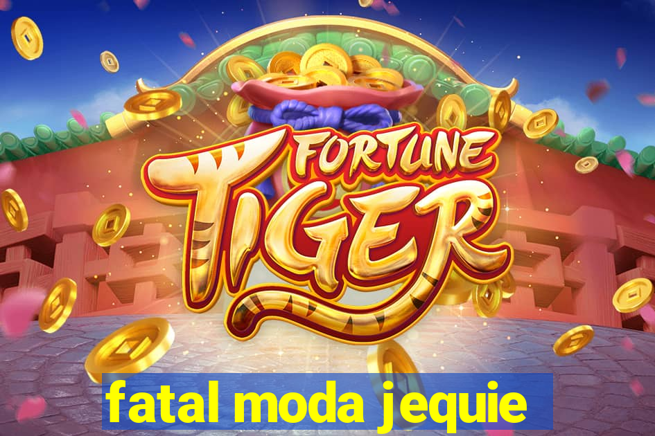 fatal moda jequie