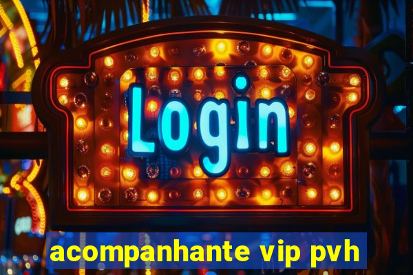 acompanhante vip pvh