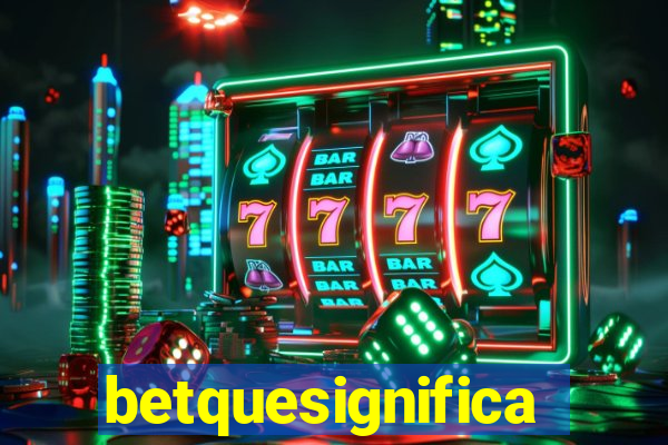 betquesignifica