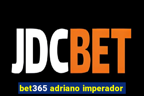 bet365 adriano imperador