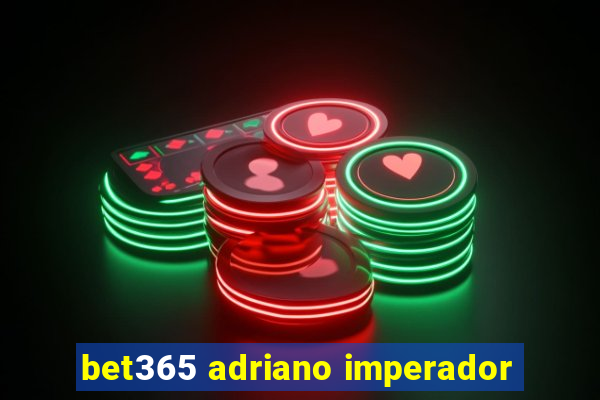 bet365 adriano imperador