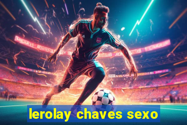 lerolay chaves sexo