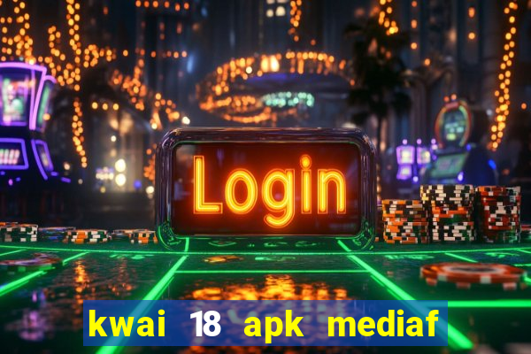 kwai 18 apk mediaf  re