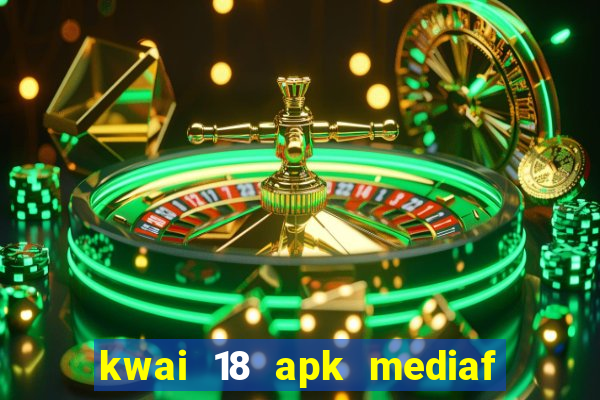 kwai 18 apk mediaf  re