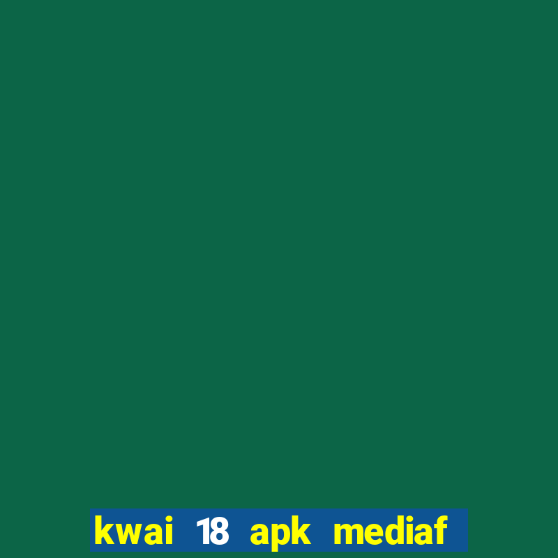 kwai 18 apk mediaf  re