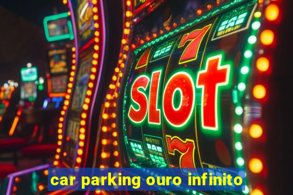 car parking ouro infinito