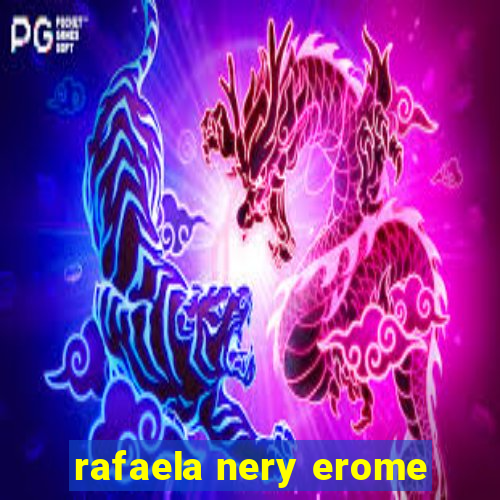 rafaela nery erome