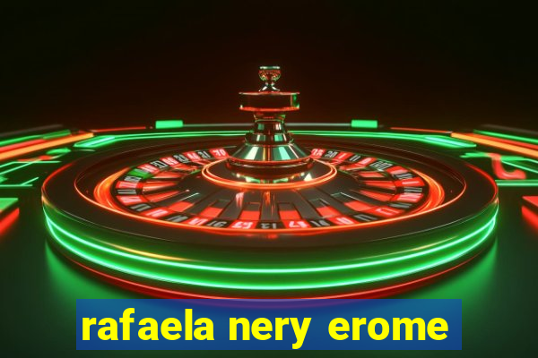 rafaela nery erome