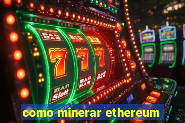 como minerar ethereum