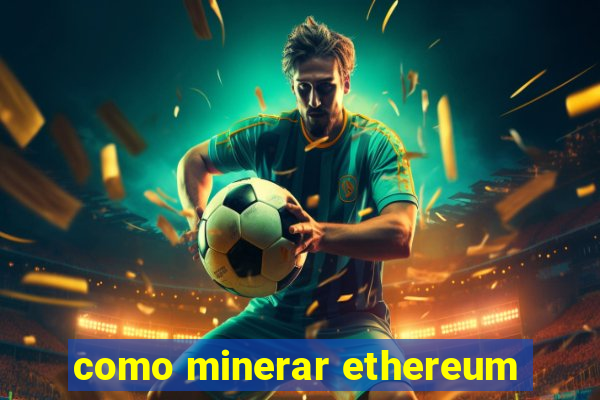 como minerar ethereum