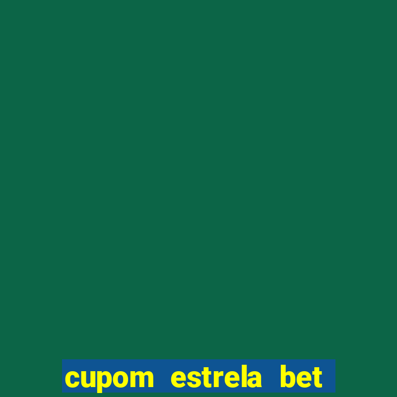 cupom estrela bet primeiro deposito