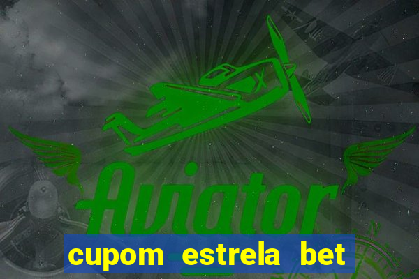 cupom estrela bet primeiro deposito