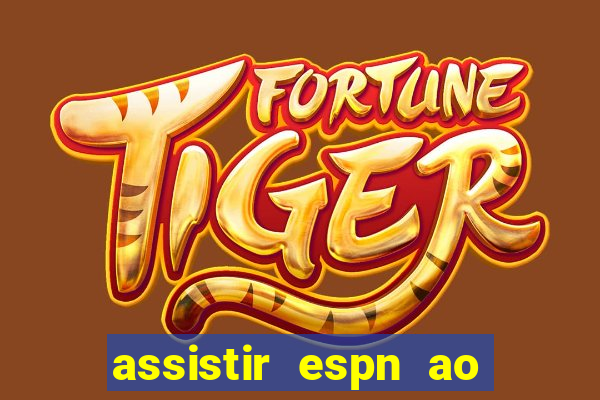 assistir espn ao vivo online gratis