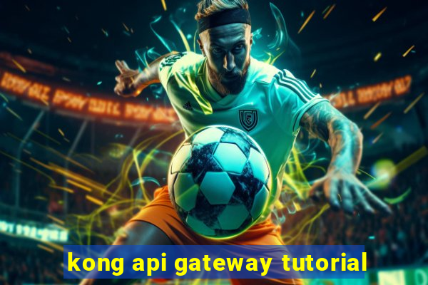 kong api gateway tutorial