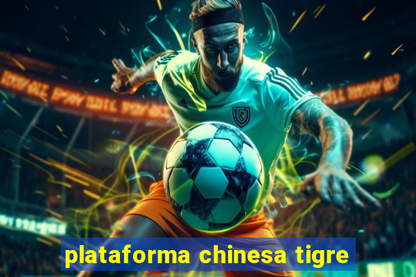 plataforma chinesa tigre