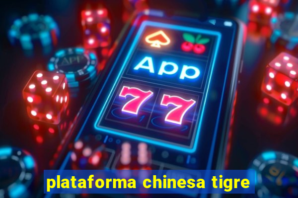 plataforma chinesa tigre