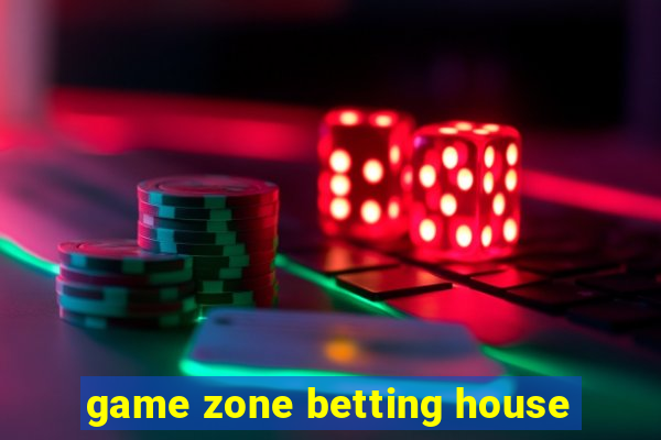 game zone betting house