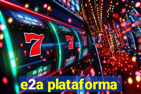 e2a plataforma