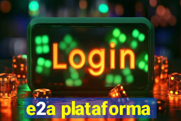 e2a plataforma