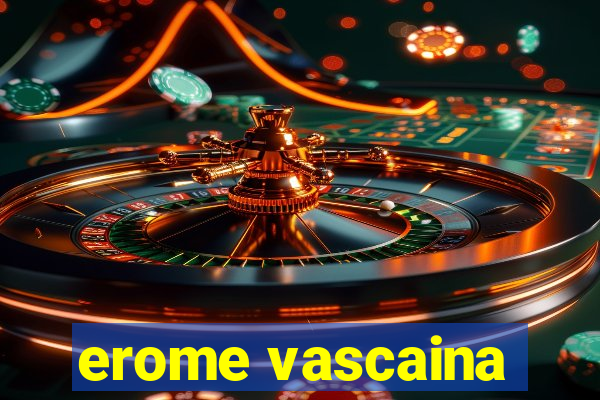 erome vascaina