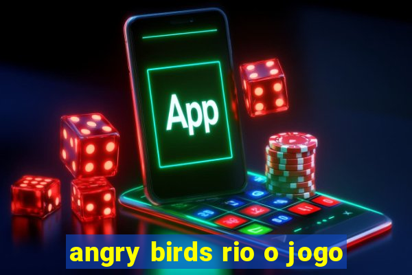 angry birds rio o jogo