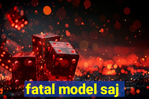 fatal model saj