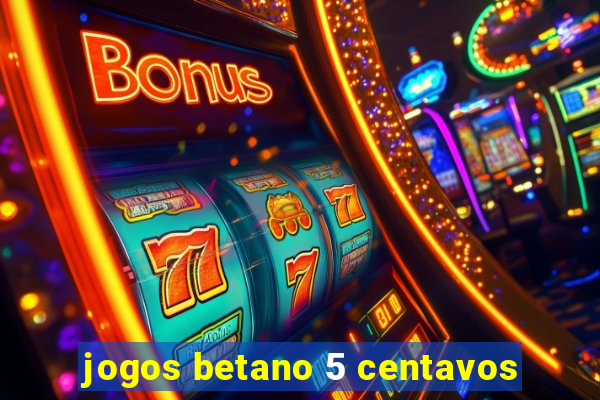 jogos betano 5 centavos